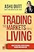Trading The Markets For A Living by Ashu Dutt