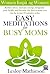 EASY MEDITATIONS FOR BUSY MOMS: The Ultimate How To Beginners Meditation Guide To Get Rid Of Your Stress And Help You Find the Peace And Happiness You Deserve.