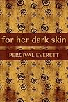 For Her Dark Skin by Percival Everett