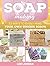 Soap Making: 33 Ways to Easily Make Your Own Unique Soaps (Soap Making, soap making books, soap making natural)