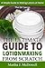 The Ultimate Guide To Lotion Making From Scratch: A Simple Guide to Making Lotions at Home (DIY Series Book 4)