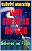 WHY THERE IS NO GOD: Science Vs. Faith (For Agnostics, Atheists, and those with an open Mind)
