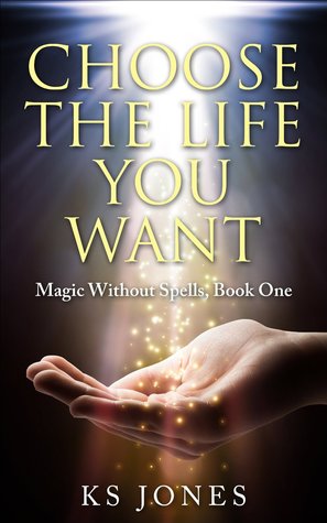 Choose the Life You Want (Magic Without Spells, #1)