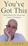You've Got This; Mind Hacks For Surviving Cancer Treatment