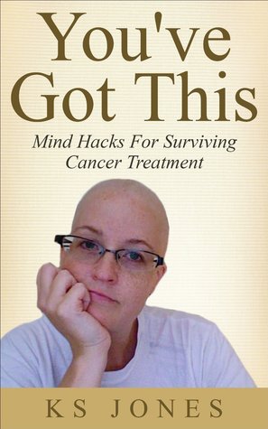 You've Got This; Mind Hacks For Surviving Cancer Treatment