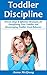 Toddler Discipline: Proven Steps & Effective Strategies for Disciplining Your Toddler and Encouraging Toddler Good Behavior (Child Development, Child Psychology, ... Early Childhood) (Healthy & Happy Kids)