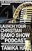 Worshipreneur's Guide: Launch Your Christian Radio Show or Podcast