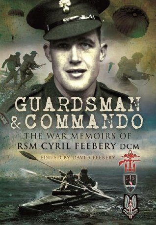 Guardsman & Commando: The War Memoirs of RSM Cyril Feebery DCM (Kindle Edition)