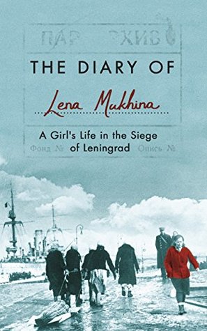 The Diary of Lena Mukhina: A Girl's Life in the Siege of Leningrad (Kindle Edition)