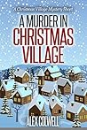 A Murder in Christmas Village by Alex  Colwell
