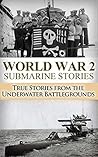 World War 2: Submarine Stories: True Stories From the Underwater Battlegrounds (Submarine Warfare, World War 2, USS Barb, World War II, WW2, WWII, Grey wolf, Uboat, submarine book Book 1)
