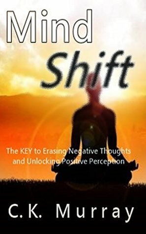 MIND SHIFT - The Key to Erasing Negative Thoughts and Unlocking Positive Perception (Kindle Edition)