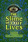 The Slime Of Our Lives by Mark McLaughlin