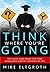Think Where You're Going: The Must-Have Book For New Graduates Seeking Success In Life