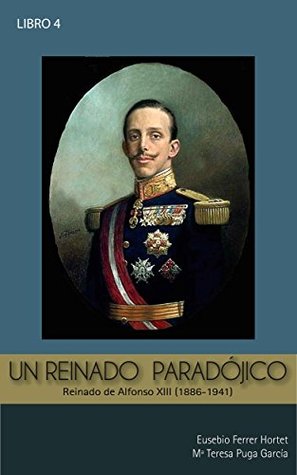 UN REINADO PARADÓJICO: ALFONSO XIII: Historia de España 1886-1941 (Historia de España de 1830 a 1941 nº 4) (Spanish Edition)