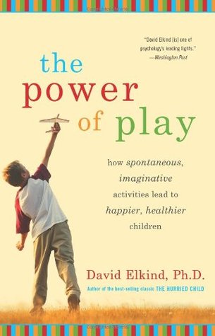 The Power of Play: How Spontaneous, Imaginative Activities Lead to Happier, Healthier Children (Hardcover)