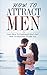 Attract men: How to attract men ( attraction , law of attraction , attract women , what men want): Learn To Understand Men And How To Get A Guy To Like You (Dating advice for women Book 1)
