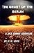 The Ghost Of The Berlin by N.W. Vance