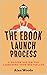 The eBook Launch Process: A Proven System For Launching Your Bestseller (The Bestseller Creation Series 2)