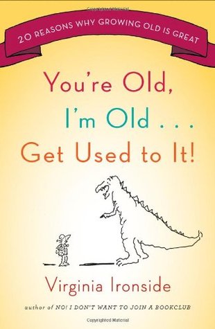 You're Old, I'm Old . . . Get Used to It!: Twenty Reasons Why Growing Old Is Great (Hardcover)