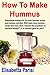 How To Make Hummus: Homemade hummus for the best hummus recipe and hummus nutrition. With black bean hummus recipe and many more. Answers the questions ... healthy?’ & ‘is hummus good for you?’