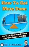 How To Get More Done: How To Get More Done By 0900 Than Most People Do All Day