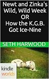 Newt and Zinka's Wild, Wild Week OR How the K.G.B. Got Ice-Nine (The World of Kurt Vonnegut) Newt and Zinka's Wild, Wild Week OR How the K.G.B. Got Ice-Nine (The World of Kurt Vonnegut)