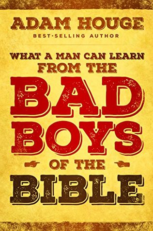 What a Man Can Learn from the Bad Boys of the Bible (Kindle Edition)