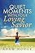 Quiet Moments with Your loving Savior by Adam Houge