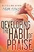 Developing the Habit of Praise: with 40 Days of Prayer and Devotion