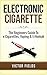Electronic Cigarette: The Beginners Guide To e-Cigarettes, Vaping & E-Hookah