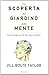 La scoperta del giardino della mente. Cosa ho imparato dal mi... by Jill Bolte Taylor