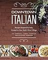 Downtown Italian: Recipes Inspired by Italy, Created in New York's West Village