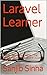 Laravel Learner: Cmputer Programming For Everybody (The Easiest Way to Learn Laravel 3.2 and Laravel 4.2 Book 1)