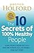 The 10 Secrets Of 100% Healthy People: Some people never get sick and are always full of energy - find out how!