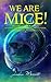 We Are Mice! One Sorcerer's Collection of Ideas About Our Place In The Universe
