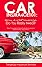 Car Insurance 101: How Much Coverage Do You Really Need?: The Consumer's Guide To Auto Insurance and Exclusive Discounts