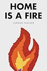 Home is a Fire by Jordan Nasser