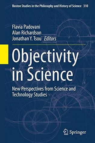 Objectivity in Science: New Perspectives from Science and Technology Studies (Boston Studies in the Philosophy and History of Science Book 310)