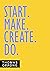 Start. Make. Create. Do.: H...