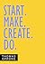 Start. Make. Create. Do.: How to be Remarkable When You Start Something New