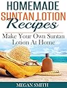 Homemade Suntan Lotion Recipes: Make Your Own Suntan Lotion at Home