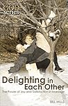 Delighting in Each Other: The Power of Joy and Satisfaction in Marriage (The Heart of God Series)