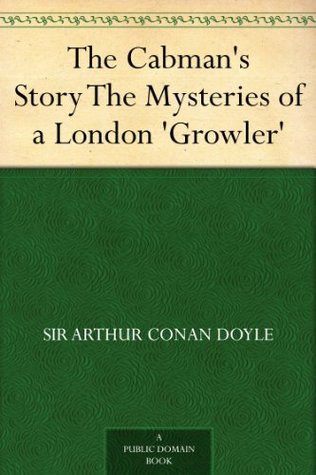 The Cabman's Story The Mysteries of a London 'Growler' (Kindle Edition)