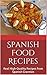 Spanish Food Recipes: Real High-Quality Recipes from Spanish Grannies