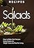 RECIPES: SALADS - Vegetables, Fruits, & Dressings. Quick and Easy, Weight Loss Meals for Healthy Living. (Nutrition Plan, Lunch, Lose Fat, Salad diet, Green diet, Fiber, Clean eating)