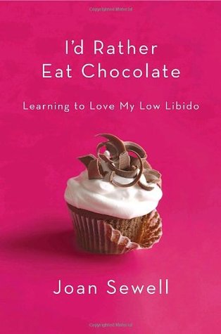 I'd Rather Eat Chocolate: Learning to Love My Low Libido (Hardcover)