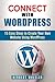 Connect With WordPress: 15 Easy Steps to Create Your Own Website Using WordPress (Blogs & Product Marketing)