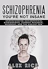 Schizophrenia: You're Not Insane: Understanding Schizophrenia, Misdiagnosis, Current Research, Recovery, And The Violent Few (Schizophrenia, Schizophrenic, ... Mental Disorder, Schizoaffective Book 1)