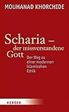 Scharia - der missverstandene Gott: Der Weg zu einer modernen islamischen Ethik (German Edition)